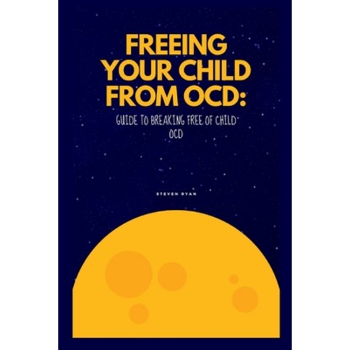 (영문도서) Freeing Your Child from Ocd: Guide to breaking free of Child OCD Paperback, Independently Published, English, 9798374067675
