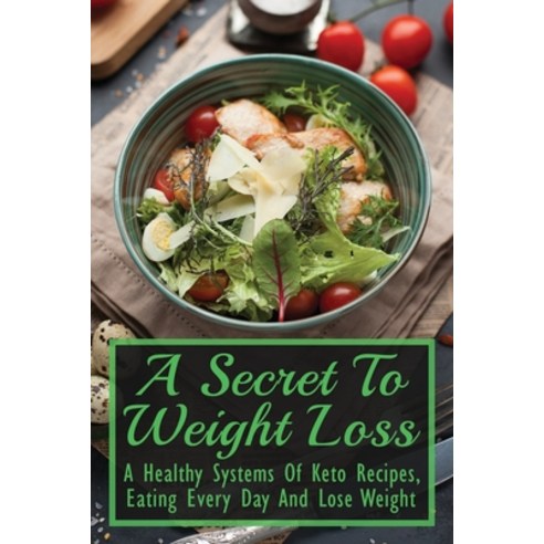 (영문도서) A Secret To Weight Loss: A Healthy Systems Of Keto Recipes Eating Every Day And Lose Weight:... Paperback, Independently Published, English, 9798521119264