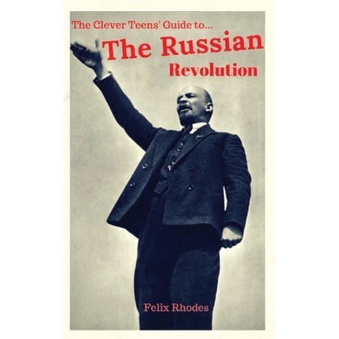 The Clever Teens'' Guide to the Russian Revolution Paperback, Felix Rhodes