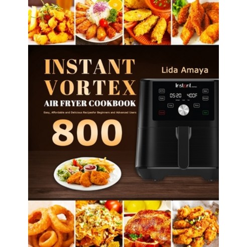 Instant Vortex Air Fryer Cookbook: 800 Easy Affordable and Delicious Recipes for Beginners and Adva... Paperback, Lida Amaya, English, 9781801210669