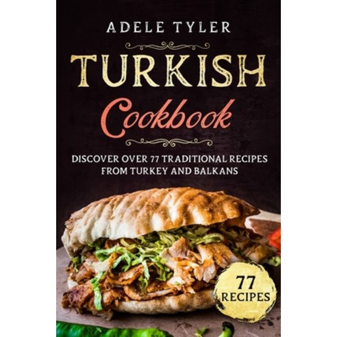 Turkish Cookbook: Discover Over 77 Traditional Recipes From Turkey And Balkans Paperback, Independently Published, English, 9798702453620