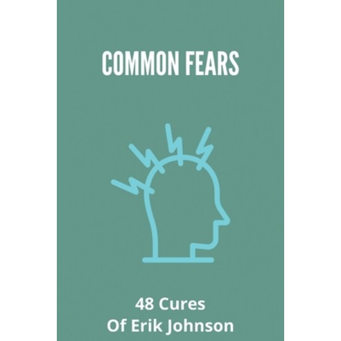 Common Fears: 48 Cures Of Erik Johnson: Common Human Fears Paperback, Independently Published, English, 9798728040408