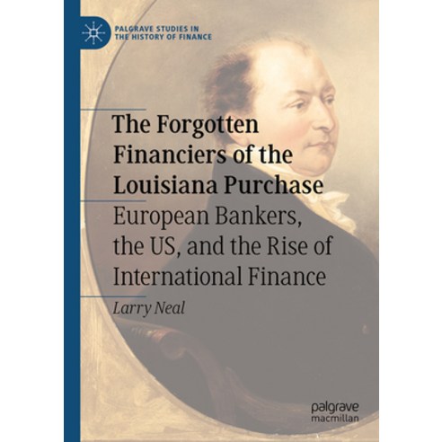 (영문도서) The Forgotten Financiers of the Louisiana Purchase: European Bankers the Us and the Rise of... Hardcover, Palgrave MacMillan, English, 9783031562761