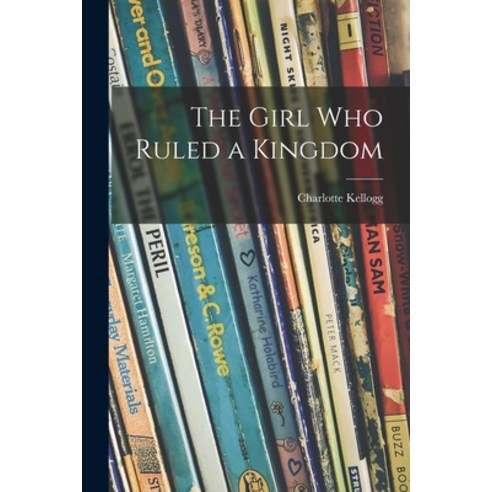 (영문도서) The Girl Who Ruled a Kingdom Paperback, Hassell Street Press, English, 9781015018037