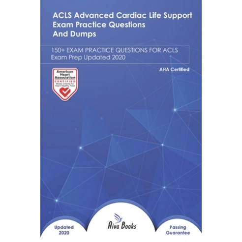 ACLS Advanced Cardiac Life Support Exam Practice Questions and Dumps: 100+ EXAM QUESTIONS FOR AHA Ex... Paperback, Independently Published