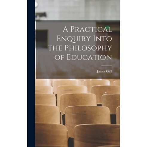 (영문도서) A Practical Enquiry Into the Philosophy of Education Hardcover, Legare Street Press, English, 9781016671941
