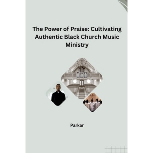 (영문도서) The Power of Praise: Cultivating Authentic Black Church Music Ministry Paperback, Tredition Gmbh, English, 9783384257703