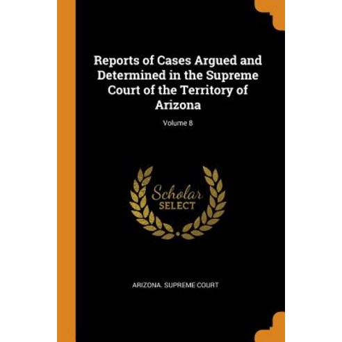(영문도서) Reports of Cases Argued and Determined in the Supreme Court of the Territory of Arizona; Volu... Paperback, Franklin Classics, English, 9780341845881