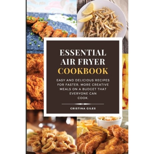 Essential Air Fryer Cookbook: Easy and delicious recipes for faster more creative meals on a budget... Paperback, Cristina Giles, English, 9781802179545