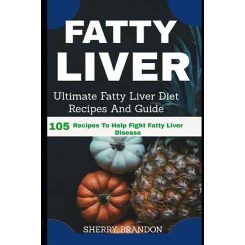 (영문도서) Fatty Liver Diet: Ultimate Fatty Liver Diet Recipes And Guide 105 Recipes To Help Fight Fatty... Paperback, Independently Published, English, 9781790454730