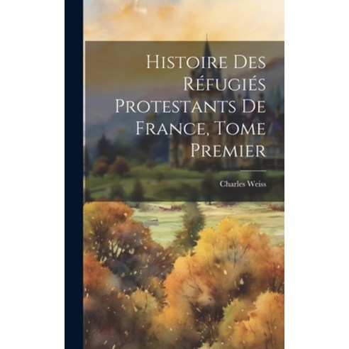 (영문도서) Histoire des Réfugiés Protestants de France Tome Premier Hardcover, Legare Street Press, English, 9781020834370