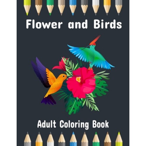 Flower and Birds Coloring Book: Coloring Book for Relaxation & Stress Relief Paperback, Independently Published