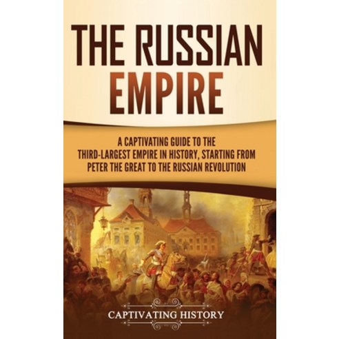 (영문도서) The Russian Empire: A Captivating Guide to the Third-Largest Empire in History Starting from... Hardcover, Captivating History, English, 9781637165027