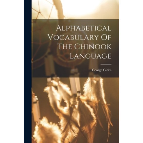 (영문도서) Alphabetical Vocabulary Of The Chinook Language Paperback, Legare Street Press, English, 9781017752342