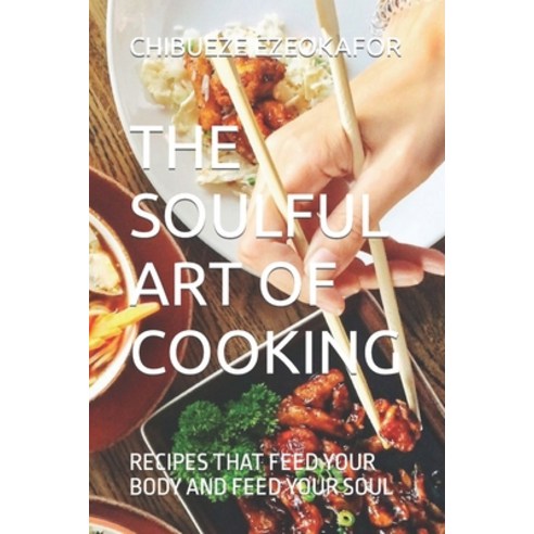 (영문도서) The Soulful Art of Cooking: Recipes That Feed Your Body and Feed Your Soul Paperback, Independently Published, English, 9798385588954