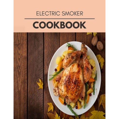 Electric Smoker Cookbook: Live Long With Healthy Food For Loose weight Change Your Meal Plan Today Paperback, Independently Published, English, 9798694463027