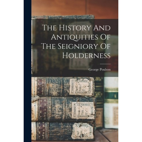 (영문도서) The History And Antiquities Of The Seigniory Of Holderness Paperback, Legare Street Press, English, 9781016238762