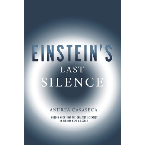 Einstein''s Last Silence: Nobody knew that the greatest scientist in history kept a secret Paperback, Independently Published, English, 9798719425429