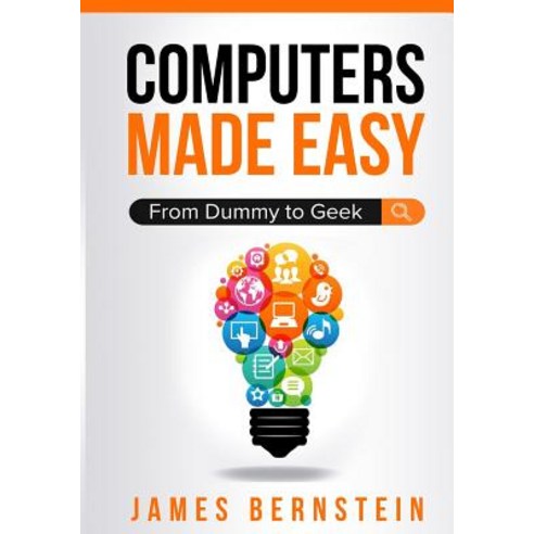 Computers Made Easy: From Dummy To Geek Paperback, James Bernstein