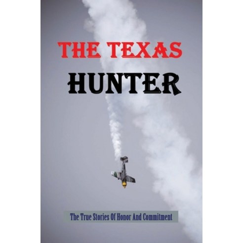 The Texas Hunter: The True Stories of Honor And Commitment: Air Force Pilot Training Paperback, Independently Published, English, 9798740623153