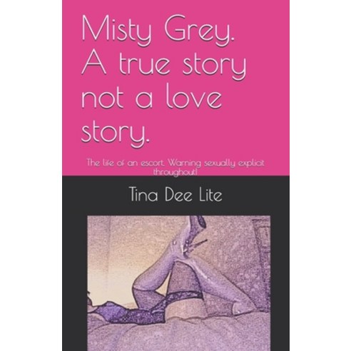 (영문도서) Misty Grey. A true story not a love story.: The life of an escort. Warning sexually explicit ... Paperback, Independently Published, English, 9798710267387