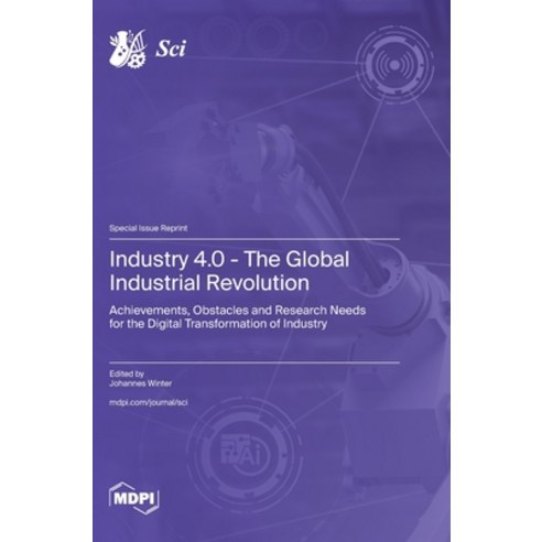 (영문도서) Industry 4.0 - The Global Industrial Revolution: Achievements Obstacles and Research Needs f... Hardcover, Mdpi AG, English, 9783036596631