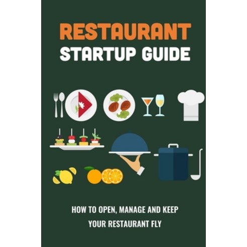 (영문도서) Restaurant Startup Guide: How To Open Manage And Keep Your Restaurant Fly: How To Run A Rest... Paperback, Independently Published, English, 9798515629366