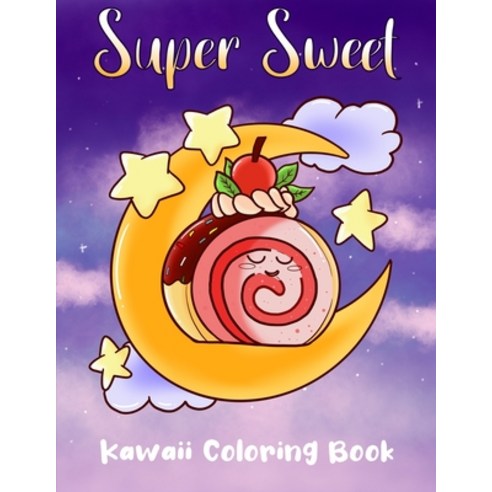 Super Sweet Kawaii Coloring Book: Cute Sweet Treats for Kids of All Ages Paperback, Independently Published, English, 9798721547515