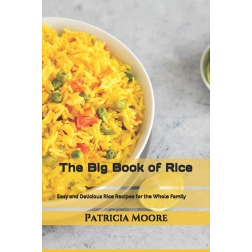 (영문도서) The Big Book of Rice: Easy and Delicious Rice Recipes for the Whole Family Paperback, Independently Published, English, 9798532940246