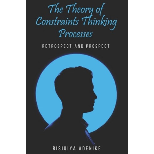 The Theory of Constraints Thinking Processes: Retrospect and prospect Paperback, Independently Published, English, 9798598940341