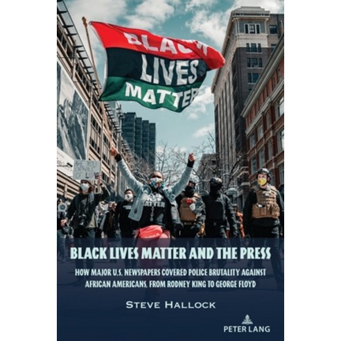 (영문도서) Black Lives Matter and the Press; How Major U.S. Newspapers Covered Police Brutality Against ... Paperback, Peter Lang Us, English, 9781433196843