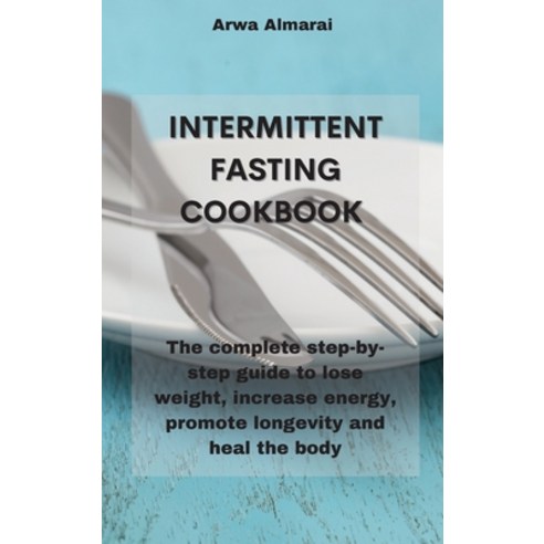 Intermittent Fasting Cookbook: The complete step-by-step guide to lose weight increase energy prom... Hardcover, Arwa Almaral, English, 9781802339932