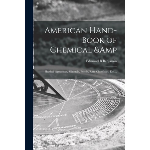 (영문도서) American Hand-book of Chemical & Physical Apparatus Minerals Fossils Rare Chemicals Etc. .. Paperback, Legare Street Press, English, 9781014095800