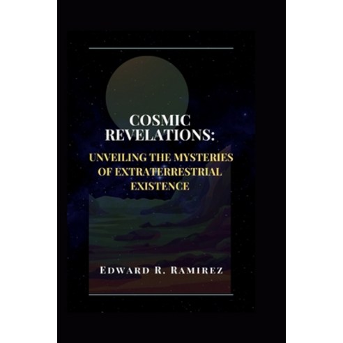 (영문도서) Cosmic Revelations: Unveiling the Mysteries of Extraterrestrial Existence: A Journey Through ... Paperback, Independently Published, English, 9798877464070