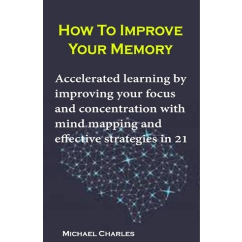 How To Improve Your Memory: How To Improve Your Memory: accelerated learning by improving your focus... Paperback, Independently Published, English, 9798747807266
