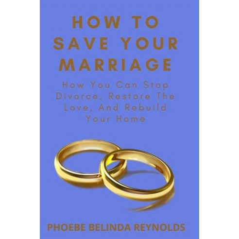 (영문도서) How to Save Your Marriage: How You Can Stop Divorce Restore The Love And Rebuild Your Home Paperback, Independently Published, English, 9798519708500