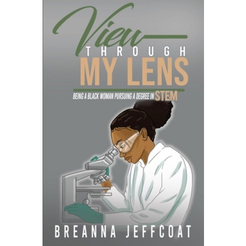 (영문도서) View Through My Lens: Being a Black Woman Pursuing a Degree in STEM Paperback, Breanna Jeffcoat, English, 9780578935744