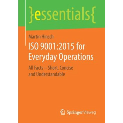 (영문도서) ISO 9001:2015 for Everyday Operations: All Facts - Short Concise and Understandable Paperback, Springer Vieweg, English, 9783658255497