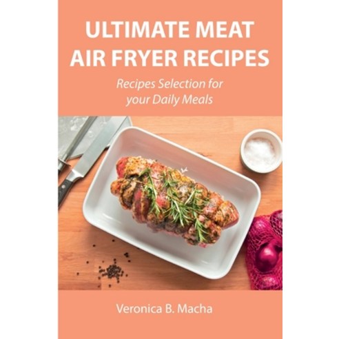 (영문도서) Ultimate Meat Air Fryer Recipes: Recipes Selection for your Daily Meals Paperback, Veronica B. Macha, English, 9788659822174