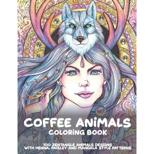 Coffee Animals - Coloring Book - 100 Zentangle Animals Designs with Henna Paisley and Mandala Style... Paperback, Independently Published