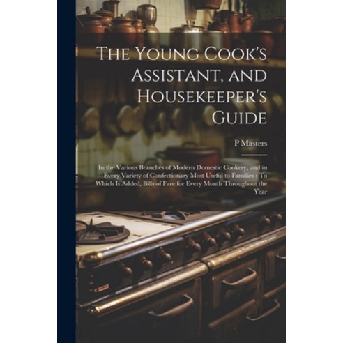 (영문도서) The Young Cook''s Assistant and Housekeeper''s Guide: In the Various Branches of Modern Domest... Paperback, Legare Street Press, English, 9781022816084