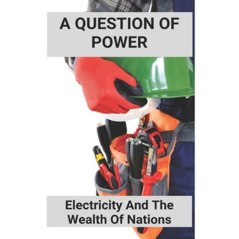 A Question Of Power: Electricity And The Wealth Of Nations: Electricity Superpower Paperback, Independently Published, English, 9798748430296