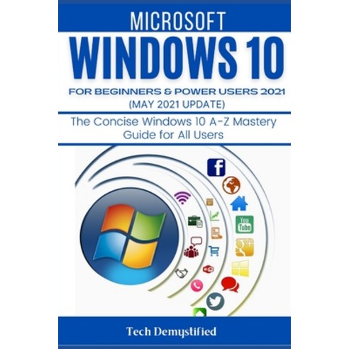 (영문도서) Windows 10 for Beginners & Power Users 2021 (May 2021 Updates): The Concise Windows 10 A-Z Ma... Paperback, Independently Published, English, 9798514658886