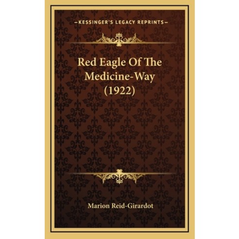 Red Eagle Of The Medicine-Way (1922) Hardcover, Kessinger Publishing