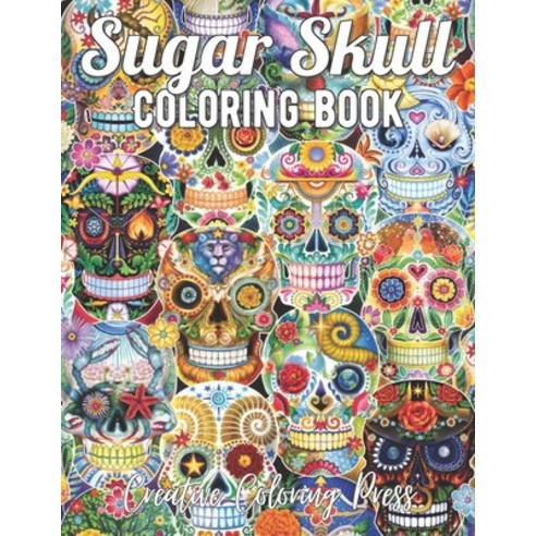 Sugar Skull Coloring Book: A Coloring Book for Adults Featuring Fun Day of the Dead Sugar Skull Desi... Paperback, Independently Published