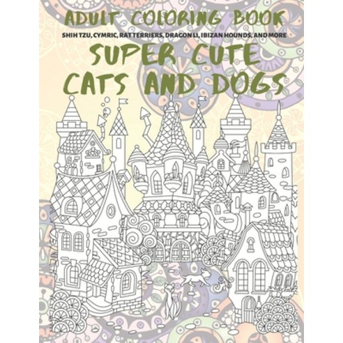 Super Cute Cats and Dogs - Adult Coloring Book - Shih Tzu Cymric Rat Terriers Dragon Li Ibizan H... Paperback, Independently Published