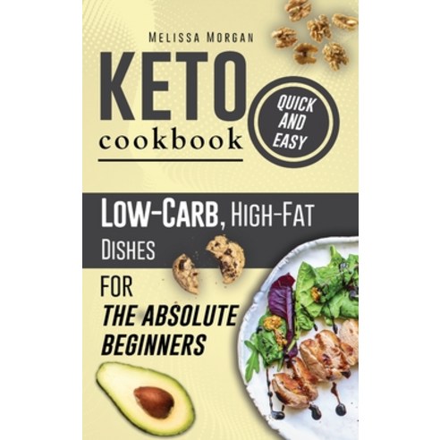 Keto Cookbook Quick and Easy: Low-Carb High-Fat Dishes for the Absolute Beginners Hardcover, Melissa Morgan, English, 9781802328226
