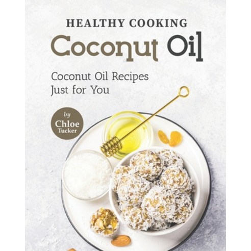 (영문도서) Healthy Cooking - Coconut Oil: Coconut Oil Recipes Just for You Paperback, Independently Published, English, 9798758788837