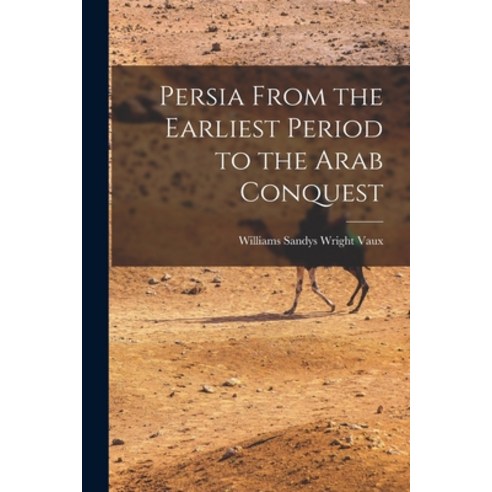 (영문도서) Persia From the Earliest Period to the Arab Conquest Paperback, Legare Street Press, English, 9781016194976