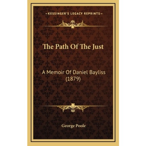 The Path Of The Just: A Memoir Of Daniel Bayliss (1879) Hardcover, Kessinger Publishing